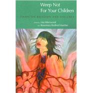 Weep Not for Your Children: Essays on Religion and Violence