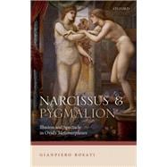 Narcissus and Pygmalion Illusion and Spectacle in Ovid's Metamorphoses