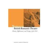 Women in British Romantic Theatre: Drama, Performance, and Society, 1790â€“1840