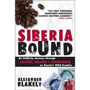 Siberia Bound : An Unlikely Journey Through Cocoa Beans and Condoms on Russia's Wild Frontier