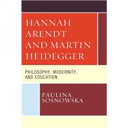 Hannah Arendt and Martin Heidegger Philosophy, Modernity, and Education