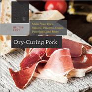 Dry-Curing Pork Make Your Own Salami, Pancetta, Coppa, Prosciutto, and More