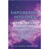 Empowering Intuitives A Spiritual Tool Kit for the Modern World