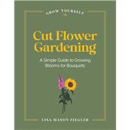 Cut Flower Gardening A Simple Guide to Growing Blooms for Bouquets