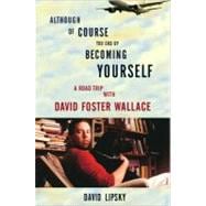 Although Of Course You End Up Becoming Yourself A Road Trip with David Foster Wallace
