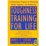 Toughness Training for Life A Revolutionary Program for Maximizing Health, Happiness and Productivity