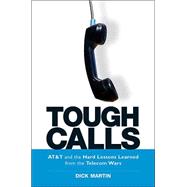Tough Calls : At&T and the Hard Lessons Learned from the Telecom Wars