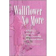 A Wallflower No More: Building a New Life After Emotional And Sexual Abuse