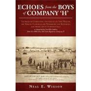 Echoes from the Boys of Company 'h': The Seige of Charleston, the Assault on Fort Wagner,the Virginia Campaigns for Petersburg and Richmond, and prison life in Andersonville as chronicled