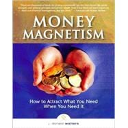 Money Magnetism: How to Attract What You Need When You Need It