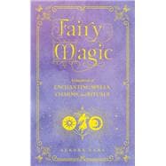 Fairy Magic A Handbook of Enchanting Spells, Charms, and Rituals