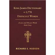 King James Dictionary of 1,770 Difficult Words Arcane and Obscure Words Made Easy
