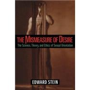 The Mismeasure of Desire The Science, Theory, and Ethics of Sexual Orientation