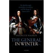 The General in Winter The Marlborough-Godolphin Friendship and the Reign of Anne