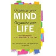 Organize Your Mind, Organize Your Life Train Your Brain to Get More Done in Less Time