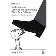 Understanding, Defining and Eliminating Workplace Bullying: Assuring Dignity at Work