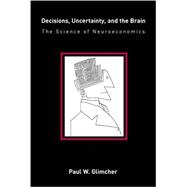 Decisions, Uncertainty, and the Brain : The Science of Neuroeconomics