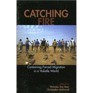 Catching Fire Containing Forced Migration in a Volatile World