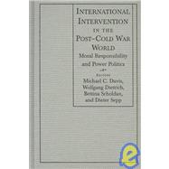 International Intervention in the Post-Cold War World: Moral Responsibility and Power Politics: Moral Responsibility and Power Politics