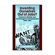 Inventing Ourselves Out of Jobs? : America's Debate over Technological Unemployment, 1929-1981