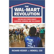 The The Wal-Mart Revolution How Big-Box Stores Benefit Consumers, Workers, and the Economy