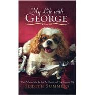 My Life with George What I Learned About Joy from One Neurotic (and Very Expensive) Dog