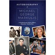 Autobiography of Michael George Markulis  A Professional Police Officer, Educator, Family Man