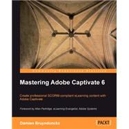 Mastering Adobe Captivate 6: Create Professional Scorm-compliant Elearning Content With Adobe Captivate