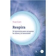 Respira / Breathe 50 ejercicios para recuperar la calma y la serenidad / 50 exercises to regain calm and serenity