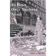 To Hear Only Thunder Again America's World War II Veterans Come Home