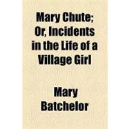 Mary Chute: Or, Incidents in the Life of a Village Girl