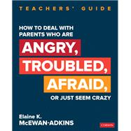 How to Deal With Parents Who Are Angry, Troubled, Afraid, or Just Seem Crazy