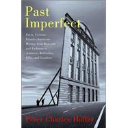 Past Imperfect: Facts, Fictions, Frauds - American History From Bancroft And Parkman To Ambrose, Bellisles, Ellis, And Goodwin