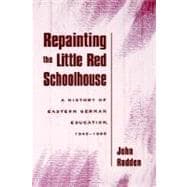 Repainting the Little Red Schoolhouse A History of Eastern German Education, 1945-1995