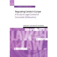 Regulating Cartels in Europe A Study of Legal Control of Corporate Delinquency