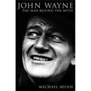 John Wayne : The Man Behind the Myth