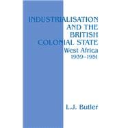 Industrialisation and the British Colonial State: West Africa 1939-1951