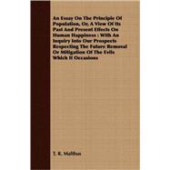 An Essay on the Principle of Population, Or, a View of Its Past and Present Effects on Human Happiness