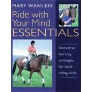 Ride with Your Mind Essentials; Innovative Learning Strategies for Basic Riding Skills
