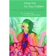 Weep Not for Your Children: Essays on Religion and Violence