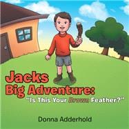 Jacks Big Adventure:  “Is This Your Brown Feather?”