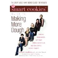 Smart Cookies' Guide to Making More Dough : How Five Young Women Got Smart, Formed a Money Group, and Took Control of Their Finances