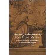 Ceremony and Community from Herbert to Milton: Literature, Religion and Cultural Conflict in Seventeenth-Century England