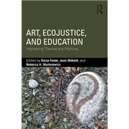 Art, EcoJustice, and Education: Intersecting Theories and Practices
