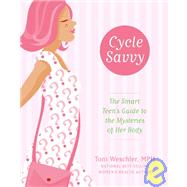 Cycle Savvy : The Smart Teen's Guide to the Mysteries of Her Body