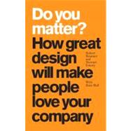 Do You Matter? : How Great Design Will Make People Love Your Company