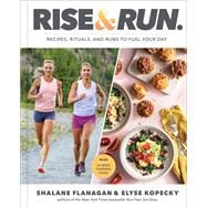 Rise and Run Recipes, Rituals and Runs to Fuel Your Day: A Cookbook