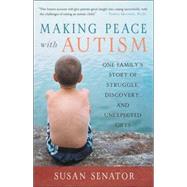 Making Peace with Autism : One Family's Story of Struggle, Discovery, and Unexpected Gifts
