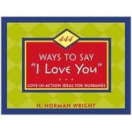 444 Ways to Say I Love You : Love-in-Action Ideas for Husbands and Wives