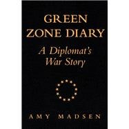 Green Zone Diary A Diplomat’s War Story